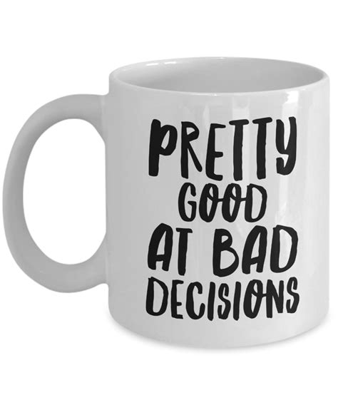 pretty good at making bad decisions funny ts for friends mug ceramic coffee cup buy coffee i