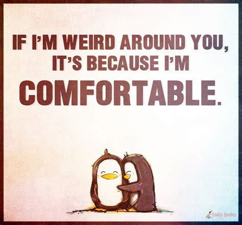 If Im Weird Around You Its Because Im Comfortable Popular