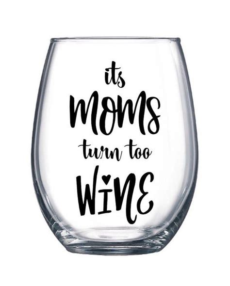 Moms Turn Too Wine Glass Funny Mothers Day Stemless Etsy Funny Wine Glass Funny Wine