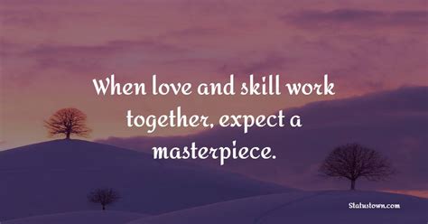 When Love And Skill Work Together Expect A Masterpiece Dedication