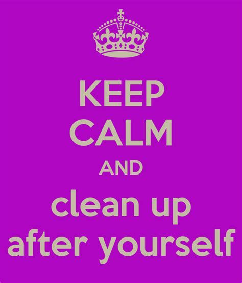 Keep Calm And Clean Up After Yourself Poster Angeline Keep Calm O Matic