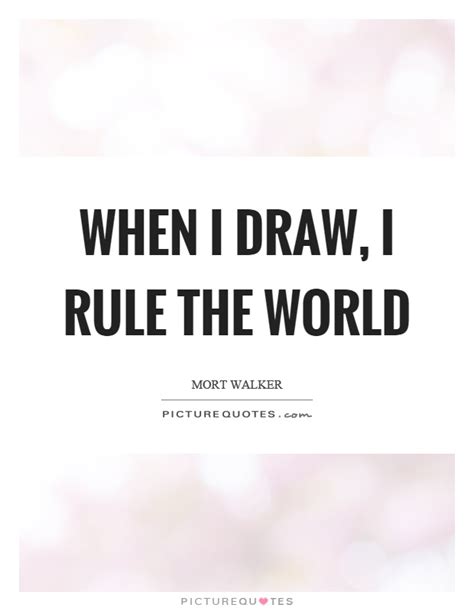 When I draw, I rule the world | Picture Quotes