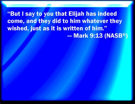 Mark 913 But I Say To You That Elias Is Indeed Come And They Have