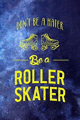Dont Be A Hater Be A Roller Skater Roller Skate Notebook Journal