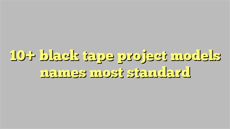 10 Black Tape Project Models Names Most Standard Công Lý And Pháp Luật