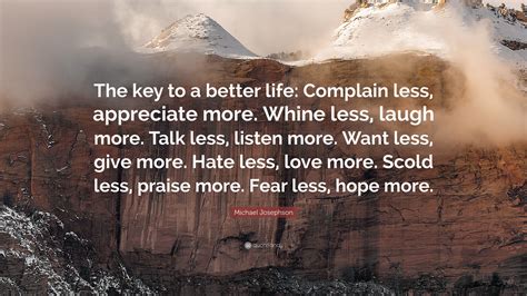 Michael Josephson Quote “the Key To A Better Life Complain Less
