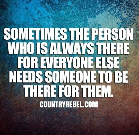 Sometimes The Person Who Is Always There For Everyone Else Needs