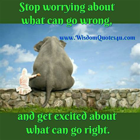Stop Worrying About What Can Go Wrong Wisdom Quotes