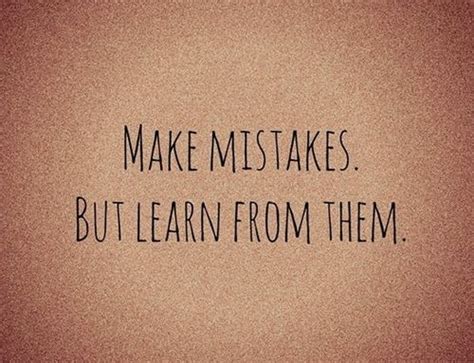 Make Mistakes And Learn From Them
