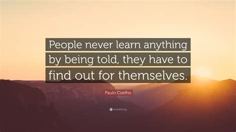Paulo Coelho Quote “people Never Learn Anything By Being Told They