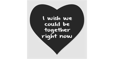 A Heart Shaped Sticker With The Words I Wish We Could Be Together Right Now