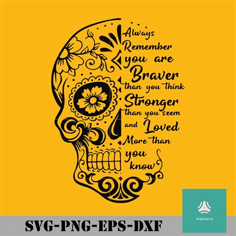 You are braver than you think sugar skull, more loved than you know stronger than you feel svg 
