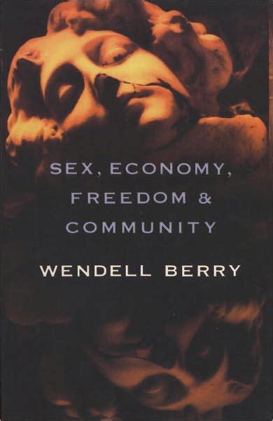 Sex Economy Freedom And Community Eight Essays By Wendell Berry