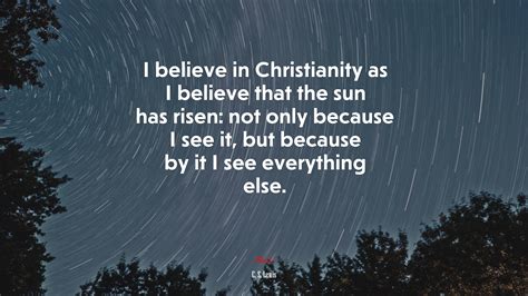 689435 I Believe In Christianity As I Believe That The Sun Has Risen