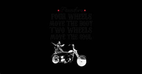 Freedom Four Wheels Move The Body Two Wheels Move The Soul Motorcycle