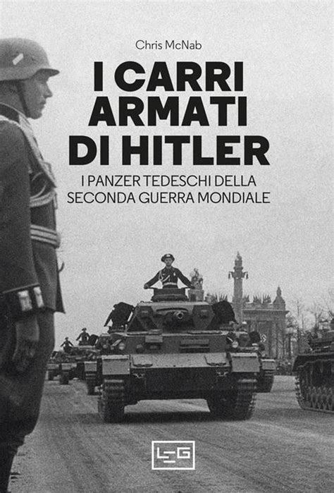 I Carri Armati Di Hitler I Panzer Tedeschi Della Seconda Guerra Mondiale Chris Mcnab Libro