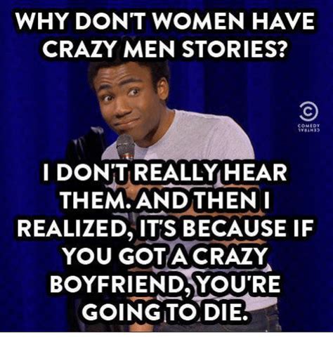 why don t women have crazy men stories comedy i don t really hear themand then realized it s