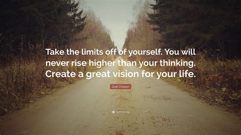 Joel Osteen Quote Take The Limits Off Of Yourself You Will Never