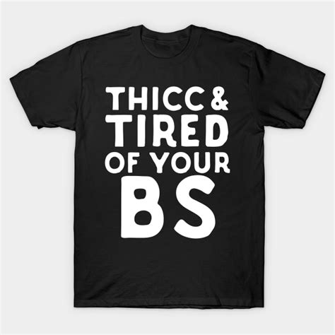Thicc And Tired Of Your Bs Thicc T Shirt Teepublic