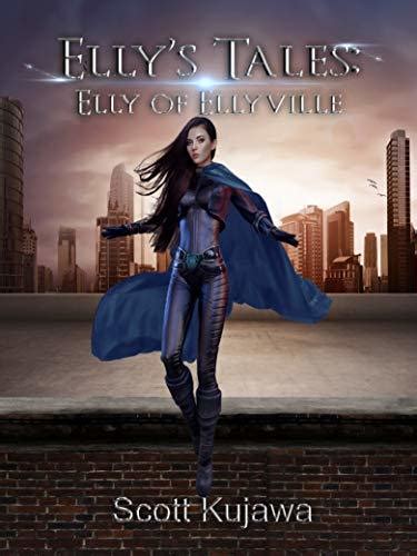 Ellys Tales Elly Of Ellyville Ellys Tales Book 1 By Scott Kujawa Goodreads