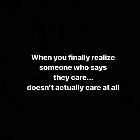 “when you finally realize someone who says they care doesn t actually care at all