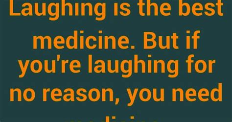 Laughing Is The Best Medicine But If Youre Laughing For No Reason