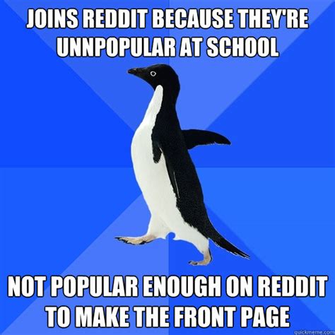 Joins Reddit Because Theyre Unnpopular At School Not Popular Enough On