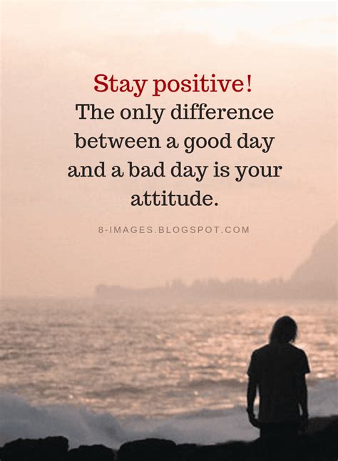 Stay Positive The Only Difference Between A Good Day And