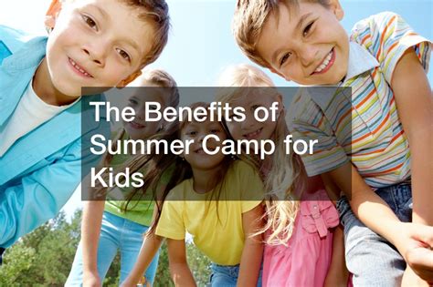 The Benefits Of Summer Camp For Kids Great Conversation Starters