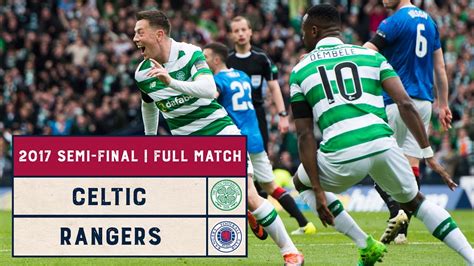 Semi Final Rewind Celtic V Rangers 2017 Scottish Cup Semi Final Full Match Youtube