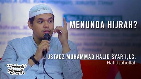 Menunda Hijrah Ustadz Muhammad Halid Syarilc Youtube