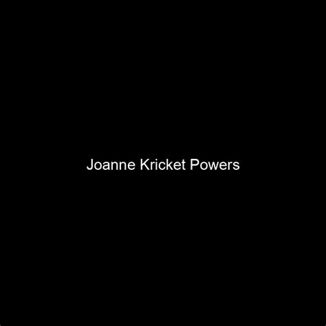 Fame Joanne Kricket Powers Net Worth And Salary Income Estimation Mar