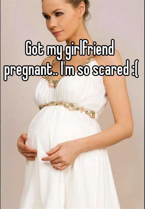 got my girlfriend pregnant i m so scared