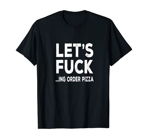 Lets Fucking Order Pizza Funny Vintage Style T Shirt Clothing