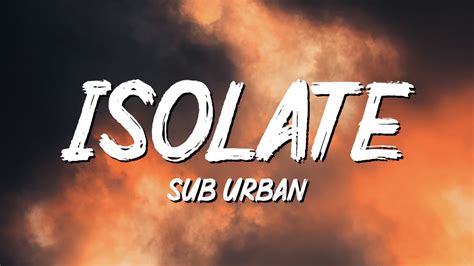 Sub Urban Isolate Lyrics Youtube
