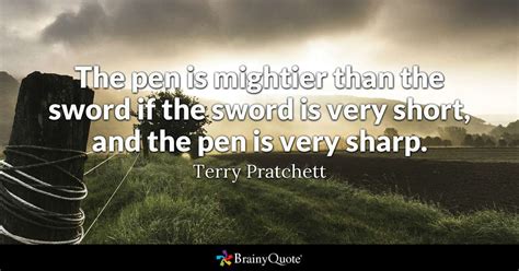 You cannot blame the blacksmith when the swords. Terry Pratchett - The pen is mightier than the sword if...