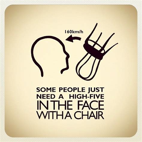 Some People Just Need A High Five In The Face With A Chair By Mugfaker Via Flickr Memes Lol