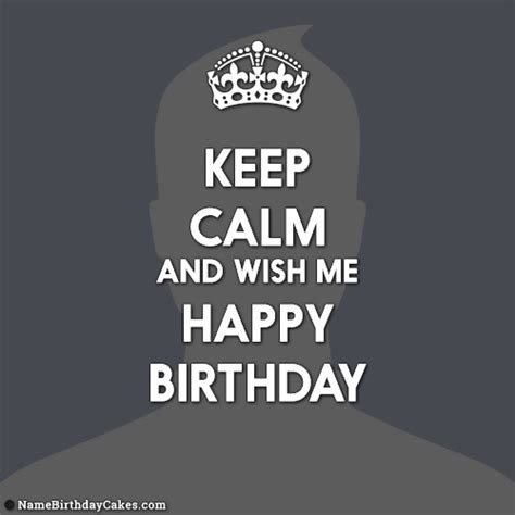 Keep Calm And Wish Me Happy Birthday