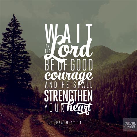 Wait On The Lord Be Of Good Courage And He Shall Strengthen Your