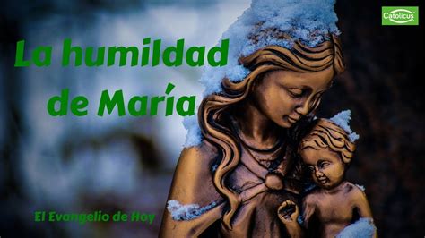 Evangelio De Hoy La Humildad De María Youtube