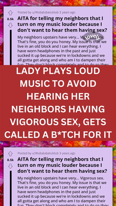 lady plays loud music to avoid hearing her neighbors having vigorous sex gets called a b tch for