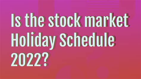 Is The Stock Market Holiday Schedule 2022 Youtube