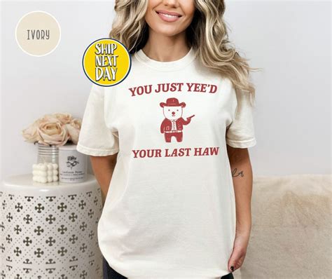 Funny You Just Yeed Your Last Haw T Shirt Funny Tshirt Meme Tshirt