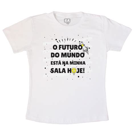 Camiseta Personalizada Dia Dos Professores O Futuro Do Mundo Está Na