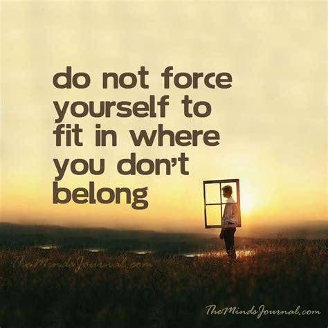 Do Not Force Yourself To Fit In Lifetime Quotes I Dont Fit In