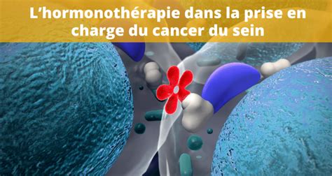 Lhormonothérapie du cancer du sein Intérêts et effets secondaires