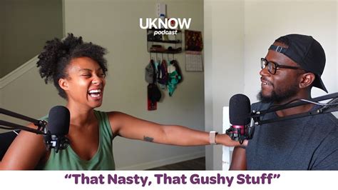 That Nasty That Gushy Stuff Uknow Podcast Youtube