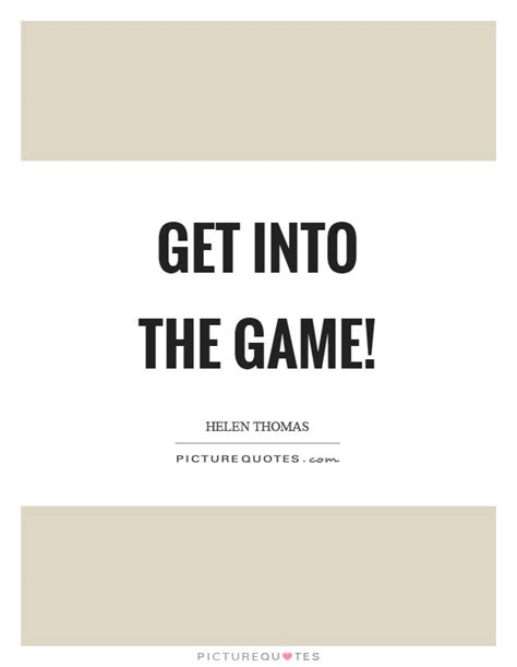 Get Into The Game Picture Quotes