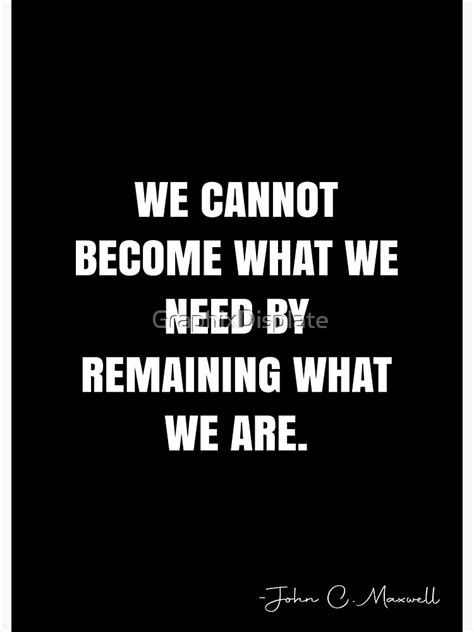 We Cannot Become What We Need By Remaining What We Are John C
