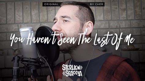 You Haven T Seen The Last Of Me Cher Cover By Stephen Scaccia Youtube